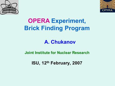 OPERA Experiment, Brick Finding Program A. Chukanov Joint Institute for Nuclear Research ISU, 12 th February, 2007.