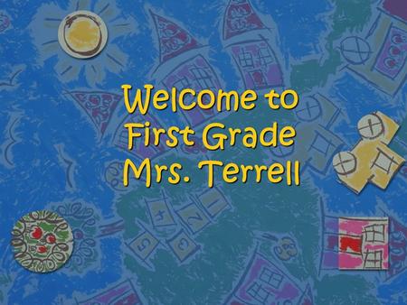 Welcome to First Grade Mrs. Terrell. Contact Information Robbie Terrell My conference time: 12:55-1:40
