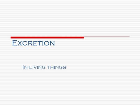 Excretion In living things.