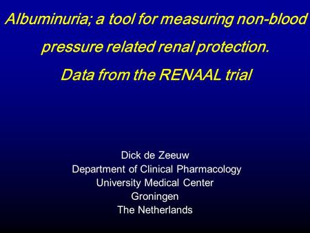 Dick de Zeeuw Department of Clinical Pharmacology University Medical Center Groningen The Netherlands Albuminuria; a tool for measuring non-blood pressure.