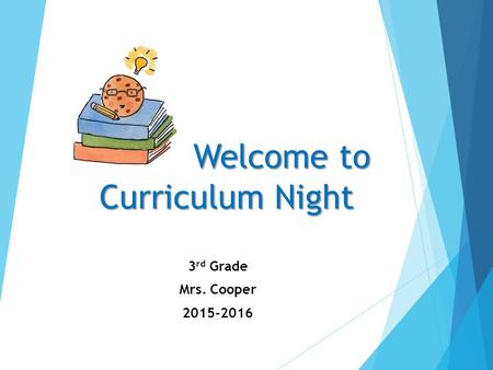 Welcome to Curriculum Night 3 rd Grade Mrs. Cooper 2015-2016.
