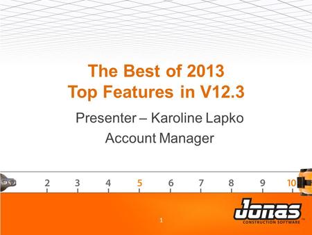 The Best of 2013 Top Features in V12.3 Presenter – Karoline Lapko Account Manager 1.