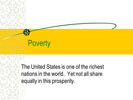 Poverty The United States is one of the richest nations in the world. Yet not all share equally in this prosperity.