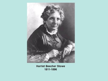 Harriet Beecher Stowe 1811-1896. Harriet Beecher Stowe was born in 1811 in Litchfield, Connecticut. Her mother died when she was five and her father quickly.