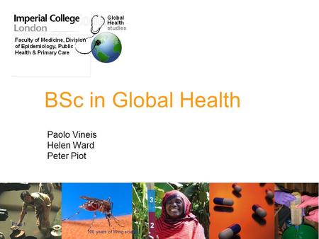 100 years of living science Page 1 BSc in Global Health Paolo Vineis Helen Ward Peter Piot.