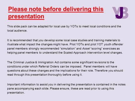 Please note before delivering this presentation This slide pack can be adapted for local use by YOTs to meet local conditions and the local audience. It.