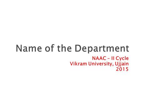NAAC – II Cycle Vikram University, Ujjain 2015.  School of Studies  Institution  Center  Department.