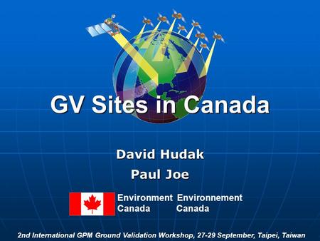 GV Sites in Canada David Hudak Paul Joe Environment Environnement Canada 2nd International GPM Ground Validation Workshop, 27-29 September, Taipei, Taiwan.