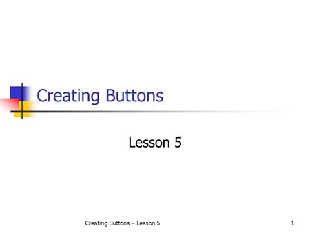Creating Buttons – Lesson 51 Creating Buttons Lesson 5.