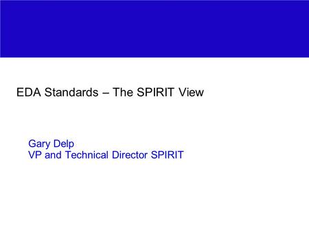 EDA Standards – The SPIRIT View Gary Delp VP and Technical Director SPIRIT.