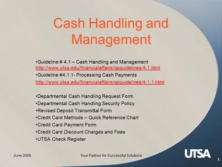June 2009Your Partner for Successful Solutions 1 Cash Handling and Management Guideline # 4.1 – Cash Handling and Management