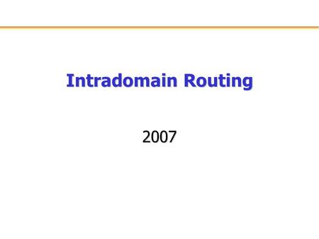Intradomain Routing 2007. What is Routing? A famous quotation from RFC 791 “A name indicates what we seek. An address indicates where it is. A route indicates.