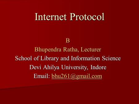 Internet Protocol B Bhupendra Ratha, Lecturer School of Library and Information Science Devi Ahilya University, Indore
