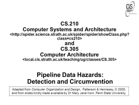 Pipeline Data Hazards: Detection and Circumvention Adapted from Computer Organization and Design, Patterson & Hennessy, © 2005, and from slides kindly.