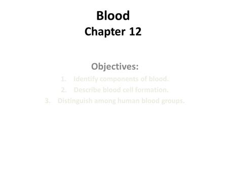 Blood Chapter 12 Objectives: Identify components of blood.