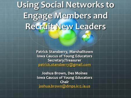 Using Social Networks to Engage Members and Recruit New Leaders Patrick Stansberry, Marshalltown Iowa Caucus of Young Educators Secretary/Treasurer