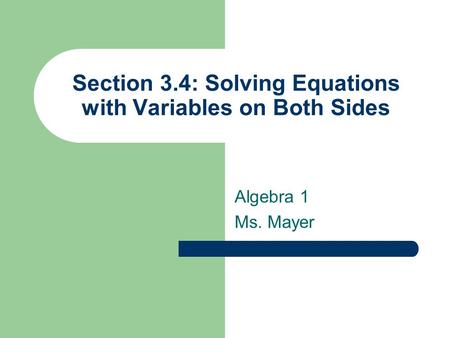 Section 3.4: Solving Equations with Variables on Both Sides Algebra 1 Ms. Mayer.