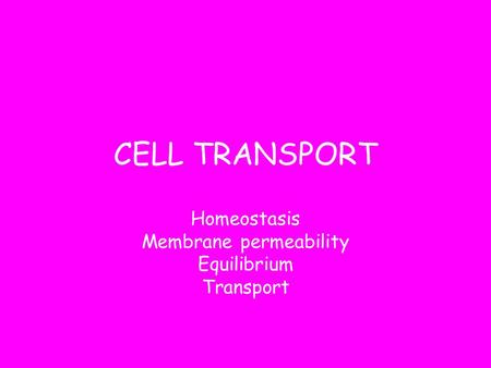 CELL TRANSPORT Homeostasis Membrane permeability Equilibrium Transport.