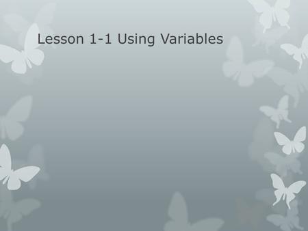Lesson 1-1 Using Variables. Vocabulary A variable is a symbol, usually a letter, that represents on or more numbers. An algebraic expression is a mathematical.