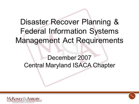 Disaster Recover Planning & Federal Information Systems Management Act Requirements December 2007 Central Maryland ISACA Chapter.