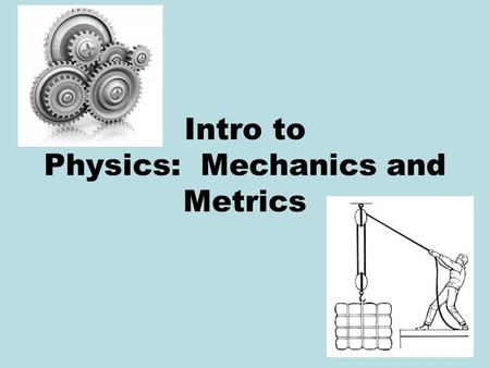 Intro to Physics: Mechanics and Metrics. Mechanics is… The study of objects and their motion! For example, how do you describe the motion of an object?