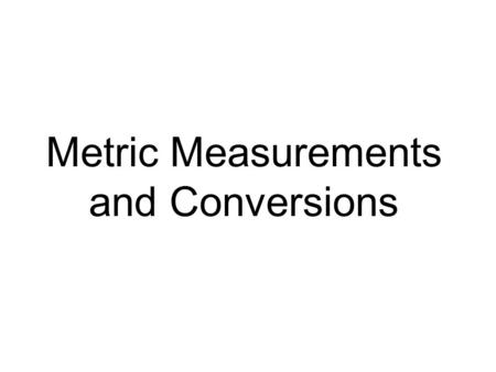 Metric Measurements and Conversions. Two terms to distinguish: Quantity : what one is actually measuring. Length: distance between points Volume: space.