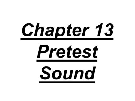 Chapter 13 Pretest Sound.