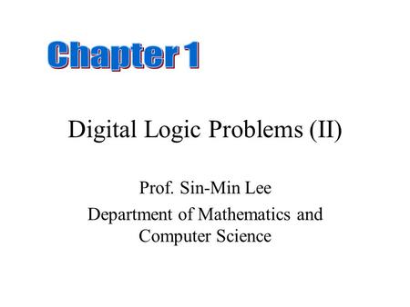 Digital Logic Problems (II) Prof. Sin-Min Lee Department of Mathematics and Computer Science.