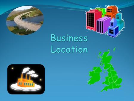 Business Location There are often many reasons why businesses chose the location they do. These may relate to the available workforce, transport links,