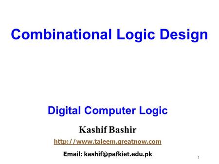 1 Combinational Logic Design Digital Computer Logic Kashif Bashir