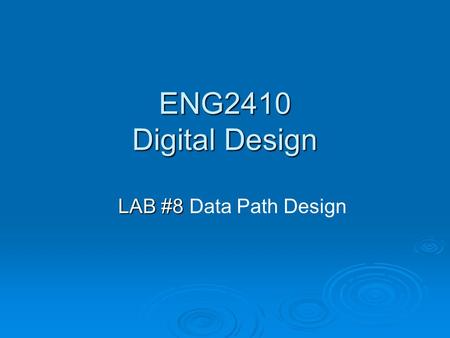 ENG2410 Digital Design LAB #8 LAB #8 Data Path Design.