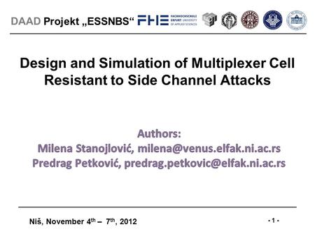Projekt „ESSNBS“ Niš, November 4 th – 7 th, 2012 - 1 - DAAD Design and Simulation of Multiplexer Cell Resistant to Side Channel Attacks.