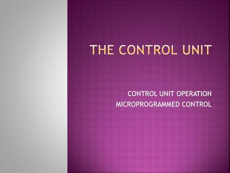 CONTROL UNIT OPERATION MICROPROGRAMMED CONTROL. 2.