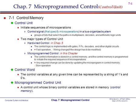 Computer System Architecture © Korea Univ. of Tech. & Edu. Dept. of Info. & Comm. Chap. 7 Microprogrammed Control 7-1 Chap. 7 Microprogrammed Control (Control.