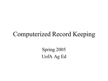 Computerized Record Keeping Spring 2005 UofA Ag Ed.