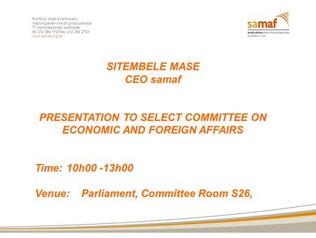 SITEMBELE MASE CEO samaf PRESENTATION TO SELECT COMMITTEE ON ECONOMIC AND FOREIGN AFFAIRS Time:10h00 -13h00 Venue: Parliament, Committee Room S26, First.