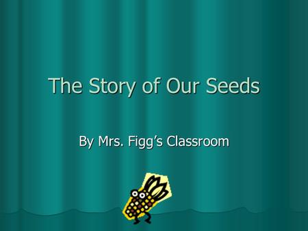 The Story of Our Seeds By Mrs. Figg’s Classroom. On day one, we planted our seeds. First, we placed our vegetable seeds in a pot with soil. Second, we.