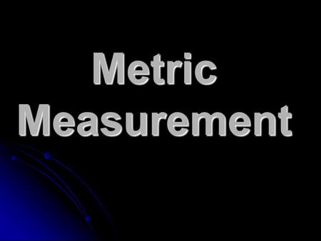 Metric Measurement. Types of Metric Measurement Length Length Mass Mass Volume Volume Temperature Temperature Density Density Time Time.