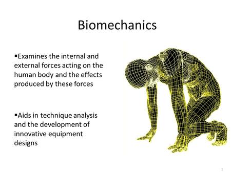 Biomechanics Examines the internal and external forces acting on the human body and the effects produced by these forces Aids in technique analysis and.