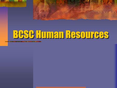 BCSC Human Resources. Human Resources Who are we? What are we all about?