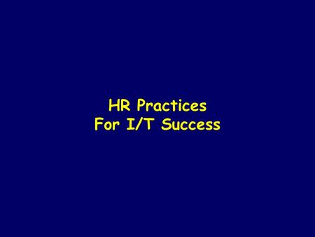 HR Practices For I/T Success. THIS REPORT PRESENTS I/S HUMAN RESOURCE PRACTICE RESEARCH FINDINGS WITH THE FOLLOWING OBJECTIVE Understand HR practices.