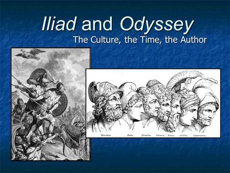 Iliad and Odyssey The Culture, the Time, the Author.