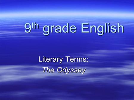 9 th grade English Literary Terms: The Odyssey EPIC A long narrative poem about the adventures of a hero.