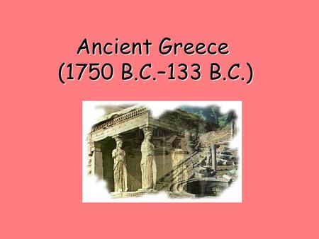 Ancient Greece (1750 B.C.–133 B.C.) 1.