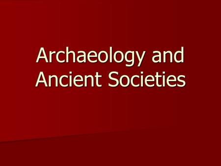 Archaeology and Ancient Societies. Archaeology has provided substantial support to the Homeric poems version of the Bronze Age. Archaeology has provided.