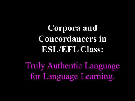 Corpora and Concordancers in ESL/EFL Class: Truly Authentic Language for Language Learning. and opening.