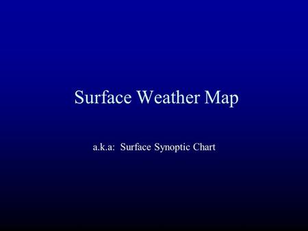 Surface Weather Map a.k.a: Surface Synoptic Chart.