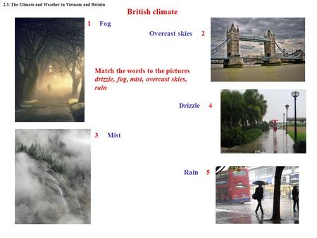 British climate 1 Fog Overcast skies 2 Match the words to the pictures
