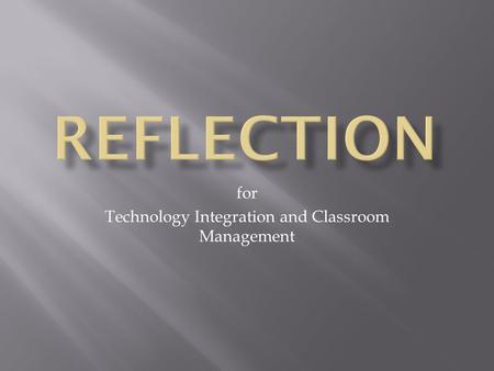 For Technology Integration and Classroom Management.