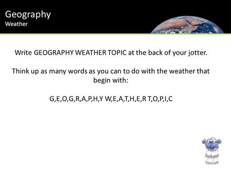 Geography Write GEOGRAPHY WEATHER TOPIC at the back of your jotter.